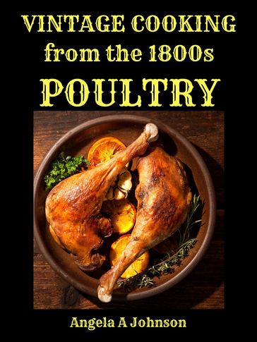 Vintage Cooking From the 1800s -Poultry - Angela A Johnson