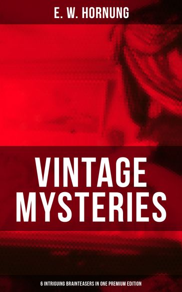Vintage Mysteries  6 Intriguing Brainteasers in One Premium Edition - E. W. Hornung