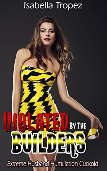 Violated By The Builders - Isabella Tropez