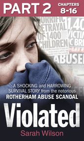 Violated: Part 2 of 3: A Shocking and Harrowing Survival Story from the Notorious Rotherham Abuse Scandal