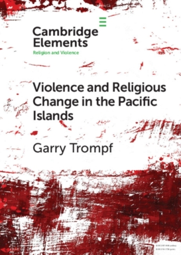 Violence and Religious Change in the Pacific Islands - Garry Trompf
