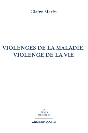 Violences de la maladie, violence de la vie - 2e éd - Claire Marin