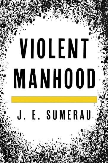 Violent Manhood - J. E. Sumerau