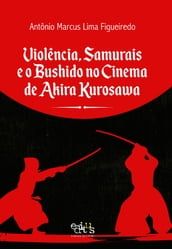 Violência, Samurais e o Bushido no cinema de Akira Kurosawa
