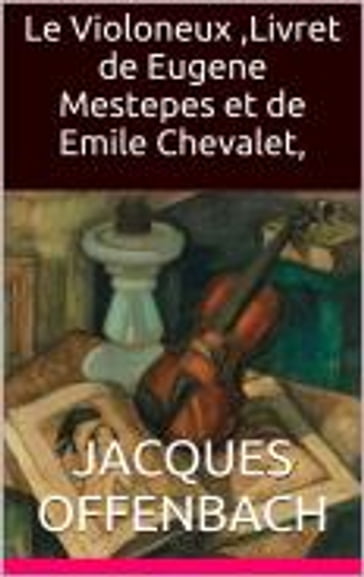 Le Violoneux ,Livret de Eugene Mestepes et de Emile Chevalet - Jacques Offenbach