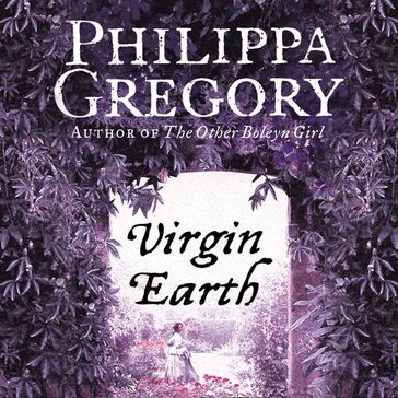 Virgin Earth: A gripping historical romance from the No. 1 Sunday Times bestselling author of The Other Boleyn Girl - Philippa Gregory