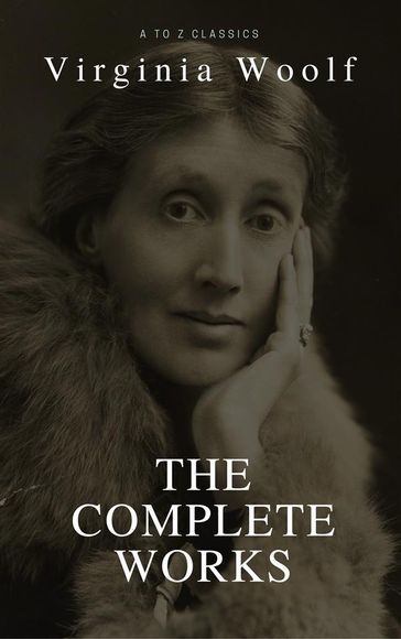 Virginia Woolf: The Complete Collection (Best Navigation, Active TOC) (A to Z Classics) - Virginia Woolf