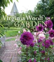 Virginia Woolf s Garden: The Story of the Garden at Monk s House