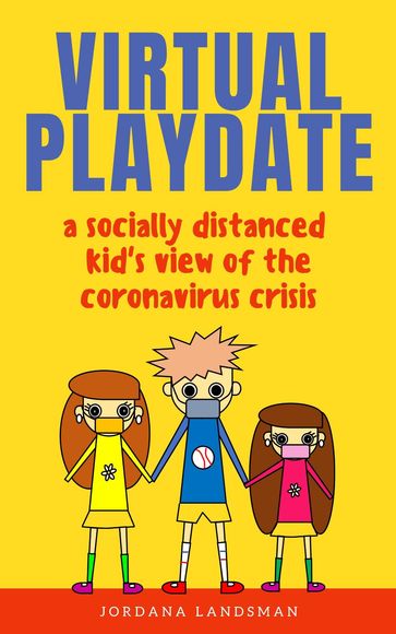 Virtual Playdate: A Socially Distanced Kid's View of the Coronavirus Crisis - Jordana Landsman