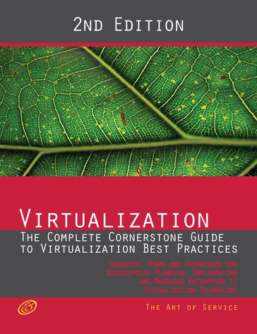 Virtualization - The Complete Cornerstone Guide to Virtualization Best Practices: Concepts, Terms, and Techniques for Successfully Planning, Implementing and Managing Enterprise IT Virtualization Technology - Second Edition - Gerard Blokdijk