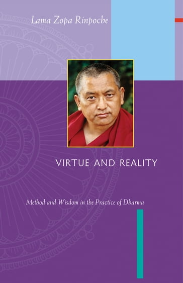 Virtue and Reality: Method and Wisdom in the Practice of Dharma - Lama Zopa Rinpoche