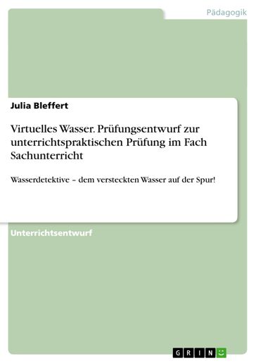 Virtuelles Wasser. Prüfungsentwurf zur unterrichtspraktischen Prüfung im Fach Sachunterricht - Julia Bleffert