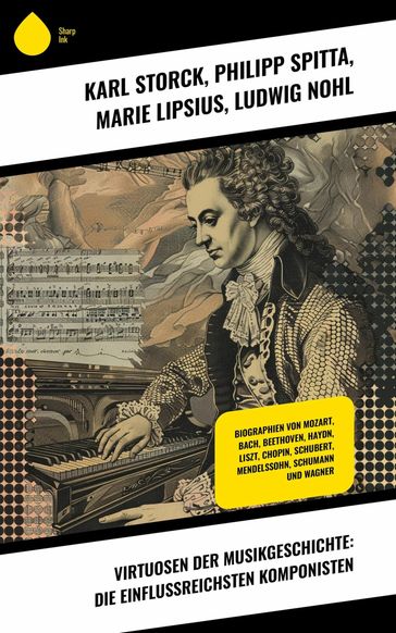 Virtuosen der Musikgeschichte: Die einflussreichsten Komponisten - Marie Lipsius - Philipp Spitta - Karl Storck - Ludwig Nohl