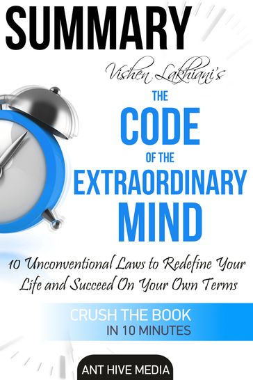 Vishen Lakhiani's The Code of the Extraordinary Mind: 10 Unconventional Laws to Redfine Your Life and Succeed On Your Own Terms   Summary - Ant Hive Media