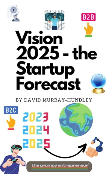 Vision 2025 - the Startup Forecast - The Grumpy Entrepreneur - David Murray-Hundley