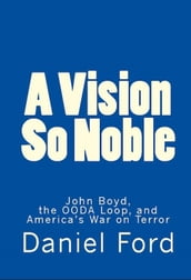 A Vision So Noble: John Boyd, the OODA Loop, and America