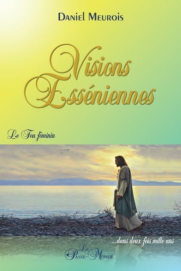 Visions Esséniennes - Le Feu féminin ...dans deux fois mille ans - Daniel Meurois