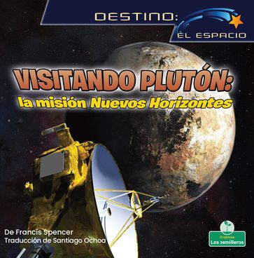 Visitando Plutón: la misión Nuevos Horizontes (Visiting Pluto: The New Horizons Mission) - Francis Spencer