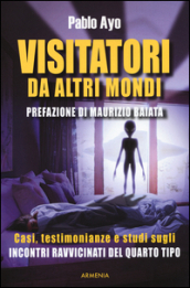 Visitatori da altri mondi. Casi, testimonianze e studi sugli incontri ravvicinati del quarto tipo