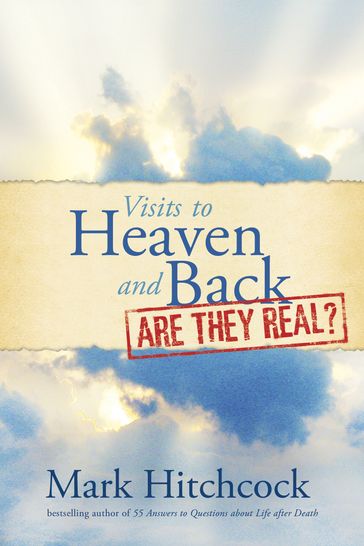 Visits to Heaven and Back: Are They Real? - Mark Hitchcock