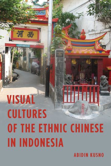 Visual Cultures of the Ethnic Chinese in Indonesia - Abidin Kusno