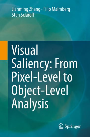 Visual Saliency: From Pixel-Level to Object-Level Analysis - Jianming Zhang - Filip Malmberg - Stan Sclaroff