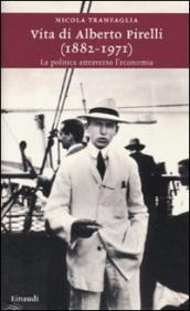 Vita di Alberto Pirelli (1882-1971). La politica attraverso l economia