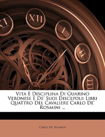 Vita E Disciplina Di Guarino Veronese E de' Suoi Discepoli - Carlo De