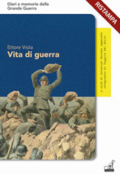 Vita di guerra. Le straordinarie avventure dell «ardito del Grappa»