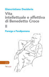 Vita intellettuale e affettiva di Benedetto Croce. 2: Parerga e Paralipomena