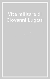 Vita militare di Giovanni Lugetti