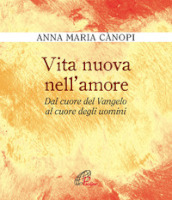 Vita nuova nell amore. Dal cuore del Vangelo al cuore degli uomini