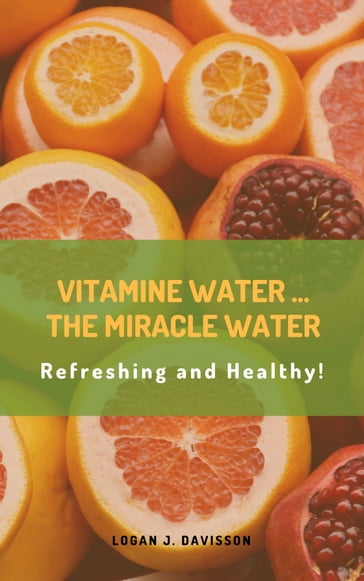 Vitamin WaterThe Miracle Water - Logan J. Davisson