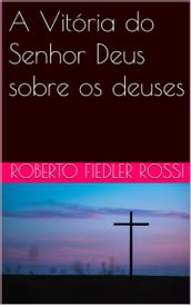 A Vitória do Senhor Deus sobre os deuses