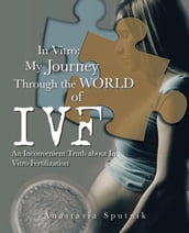 In Vitro: My Journey Through the World of Ivf