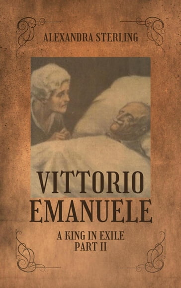 Vittorio Emanuele a King in Exile, Part II - Alexandra Sterling