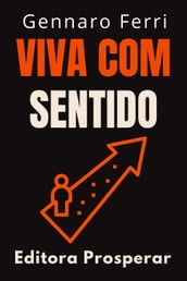 Viva Com Sentido - Aprenda Como Transformar A Sua Existência Em Uma Jornada Incrível