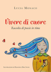 Vivere di cuore. Raccolta di poesie in rima