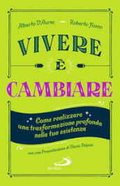 Vivere è cambiare. Come realizzare una trasformazione profonda nella tua esistenza