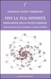 Vivi la tua divinità. Rivelazioni della nuova energia