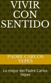 Vivir con sentido padre Carlos Yepes