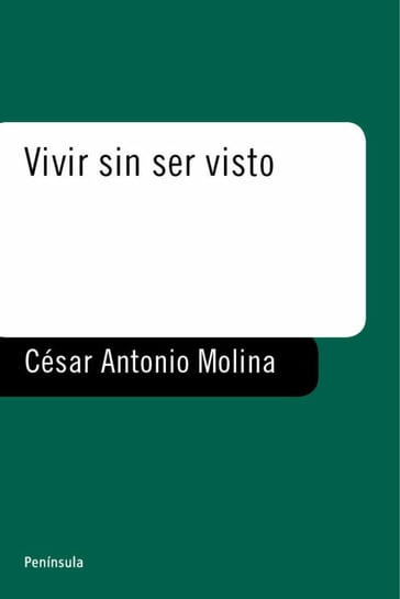 Vivir sin ser visto - César Antonio Molina