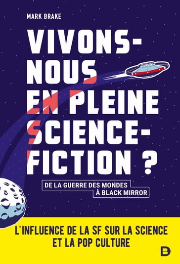 Vivons-nous en pleine science-fiction ? : L'influence de la SF sur la science et la pop culture - Mark Brake