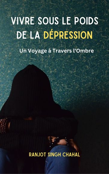 Vivre Sous le Poids de la Dépression : Un Voyage à Travers l'Ombre - Ranjot Singh Chahal