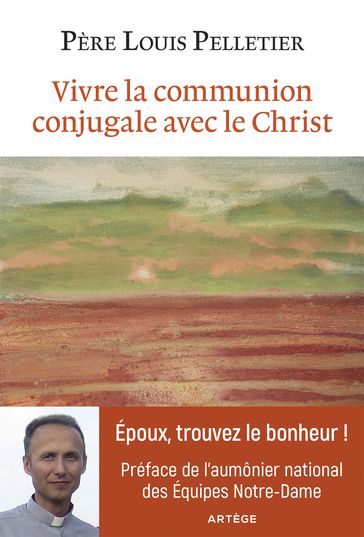 Vivre la communion conjugale avec le Christ - Louis de Raynal - Père Louis Pelletier