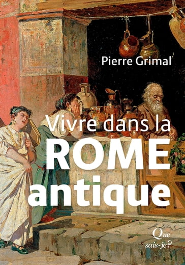Vivre dans la Rome antique - Pierre Grimal - Alexandre Grandazzi