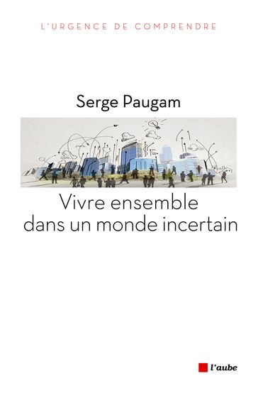 Vivre ensemble dans un monde incertain - Serge Paugam