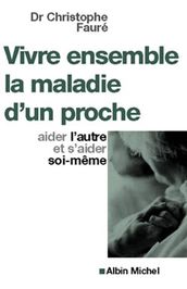 Vivre ensemble la maladie d un proche