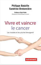 Vivre et vaincre le cancer. Les malades et les proches témoignent