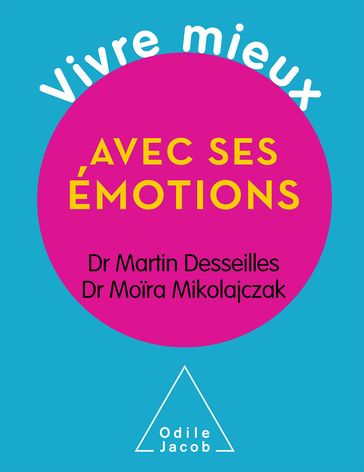 Vivre mieux avec ses émotions - Martin Desseilles - Moira Mikolajczak